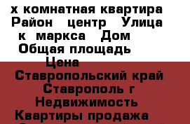 2-х комнатная квартира › Район ­ центр › Улица ­ к. маркса › Дом ­ 66 › Общая площадь ­ 36 › Цена ­ 900 000 - Ставропольский край, Ставрополь г. Недвижимость » Квартиры продажа   . Ставропольский край,Ставрополь г.